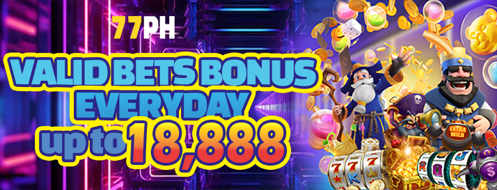 77PH Valid Bets Bonus EVERYDAY