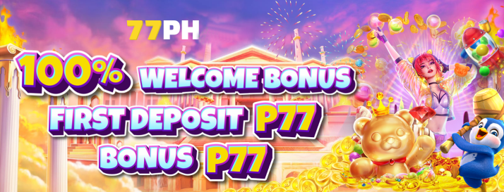 77PH 100% Welcome Bonus First Deposit ₱77 bonus ₱77